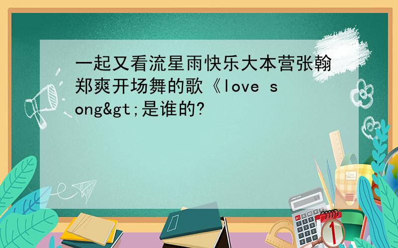 一起又看流星雨快乐大本营张翰郑爽开场舞的歌《love song>是谁的?