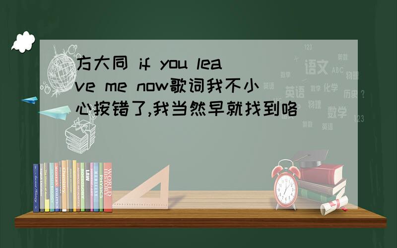 方大同 if you leave me now歌词我不小心按错了,我当然早就找到咯