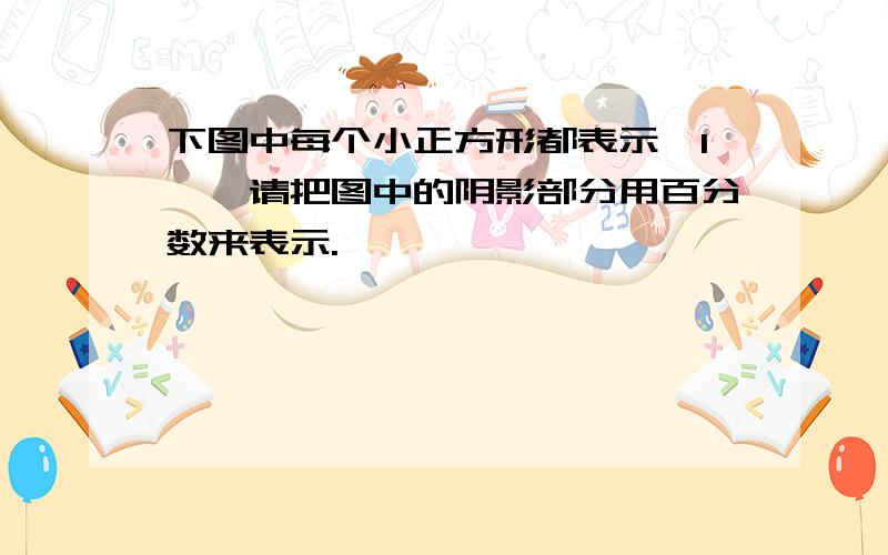 下图中每个小正方形都表示＂1＂,请把图中的阴影部分用百分数来表示.