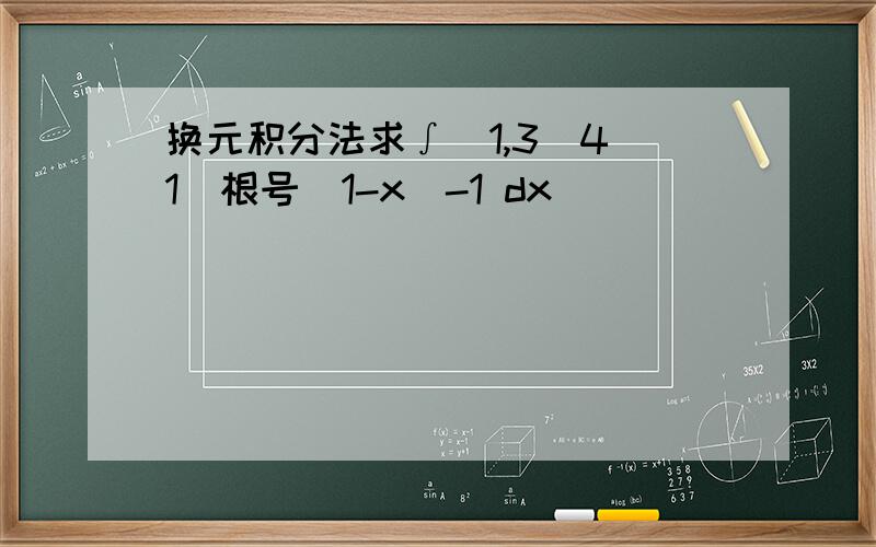 换元积分法求∫（1,3／4）1／根号（1-x）-1 dx