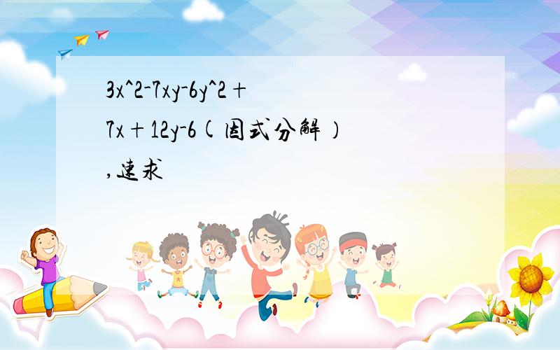 3x^2-7xy-6y^2+7x+12y-6(因式分解）,速求