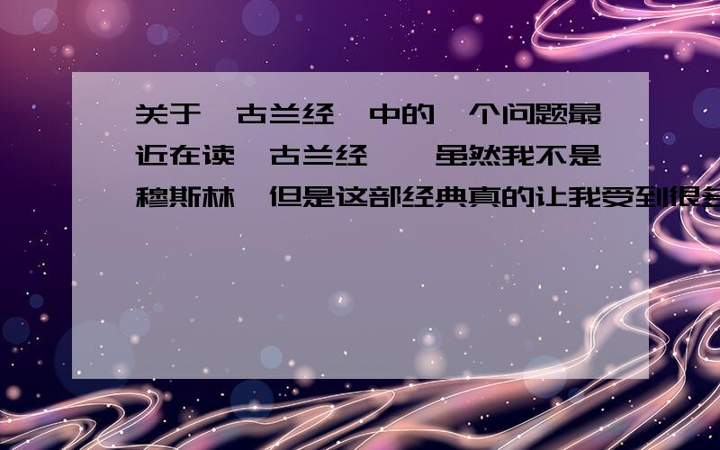 关于《古兰经》中的一个问题最近在读《古兰经》,虽然我不是穆斯林,但是这部经典真的让我受到很多启发.有个问题不太明白,其中有很多人称代词,比如我、你、你们、他们,麻烦有识之人解