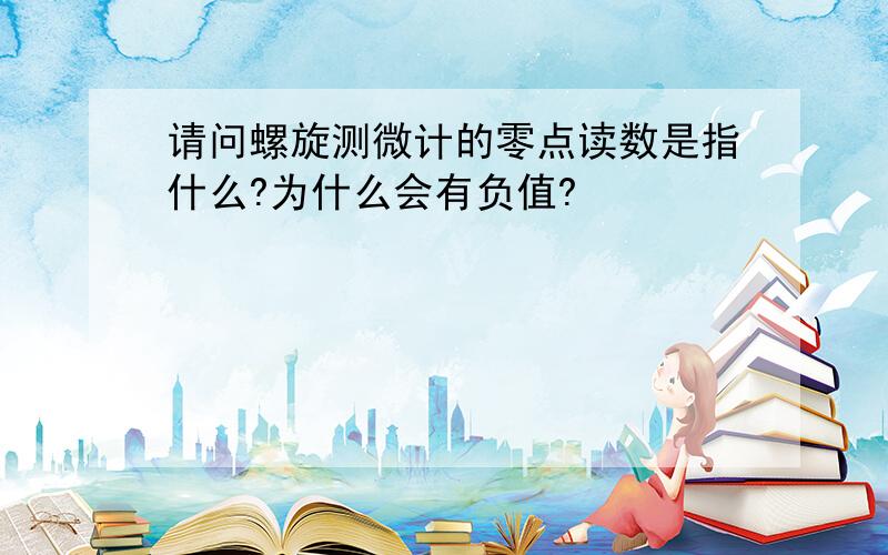 请问螺旋测微计的零点读数是指什么?为什么会有负值?