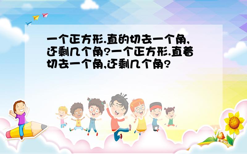 一个正方形.直的切去一个角,还剩几个角?一个正方形.直着切去一个角,还剩几个角?