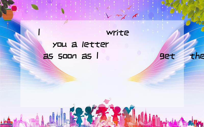 I _____ (write) you a letter as soon as I _____(get) there.