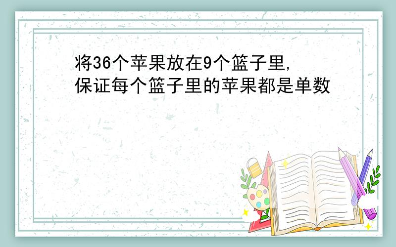 将36个苹果放在9个篮子里,保证每个篮子里的苹果都是单数