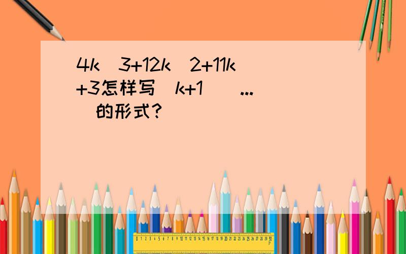 4k^3+12k^2+11k+3怎样写(k+1)(...)的形式?