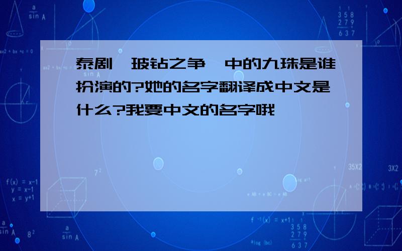 泰剧《玻钻之争》中的九珠是谁扮演的?她的名字翻译成中文是什么?我要中文的名字哦,