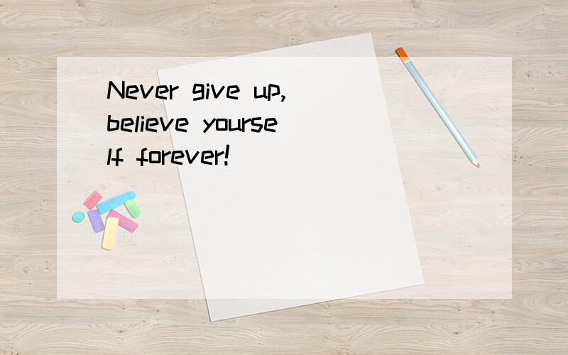 Never give up,believe yourself forever!