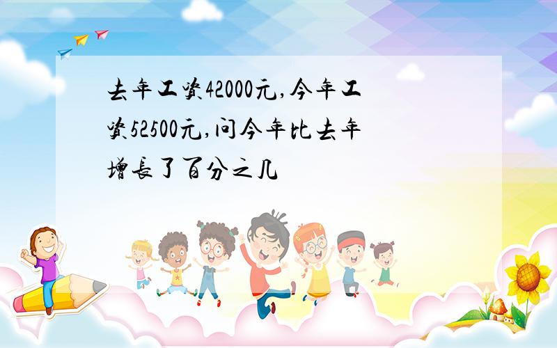 去年工资42000元,今年工资52500元,问今年比去年增长了百分之几