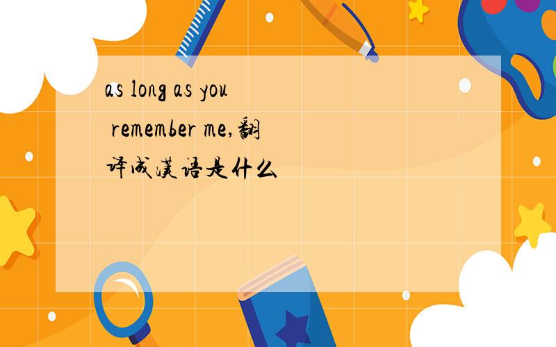 as long as you remember me,翻译成汉语是什么