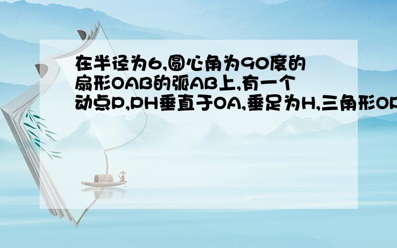 在半径为6,圆心角为90度的扇形OAB的弧AB上,有一个动点P,PH垂直于OA,垂足为H,三角形OPH的重心为G.1.当点P在弧AB上运动时,线段GO、GP、GH中,有没有长度保持不变的线段?如果有,请指出这样的线段,并