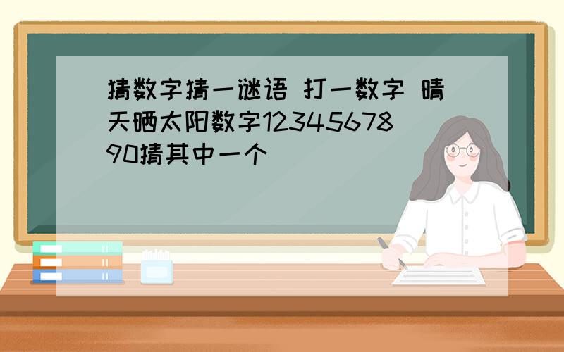 猜数字猜一谜语 打一数字 晴天晒太阳数字1234567890猜其中一个