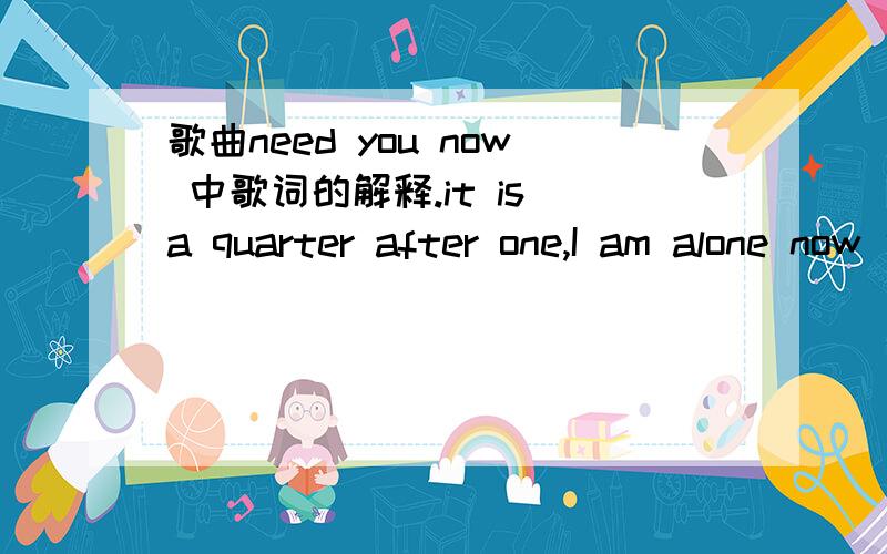 歌曲need you now 中歌词的解释.it is a quarter after one,I am alone now 中的it is a quarter after one 是一刻接一刻吗?