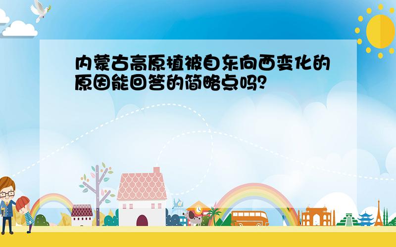 内蒙古高原植被自东向西变化的原因能回答的简略点吗？