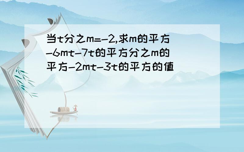 当t分之m=-2,求m的平方-6mt-7t的平方分之m的平方-2mt-3t的平方的值