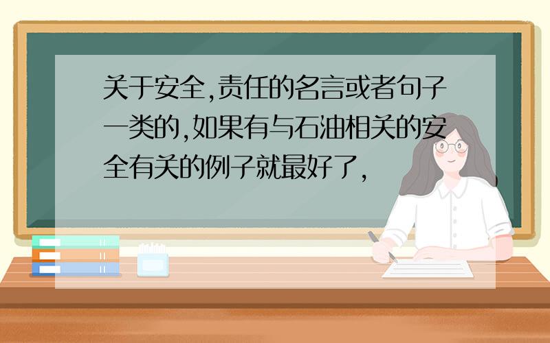 关于安全,责任的名言或者句子一类的,如果有与石油相关的安全有关的例子就最好了,