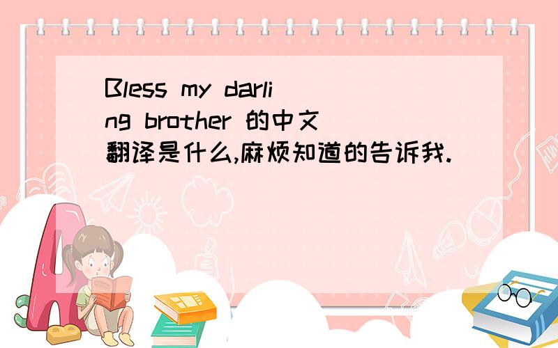 Bless my darling brother 的中文翻译是什么,麻烦知道的告诉我.