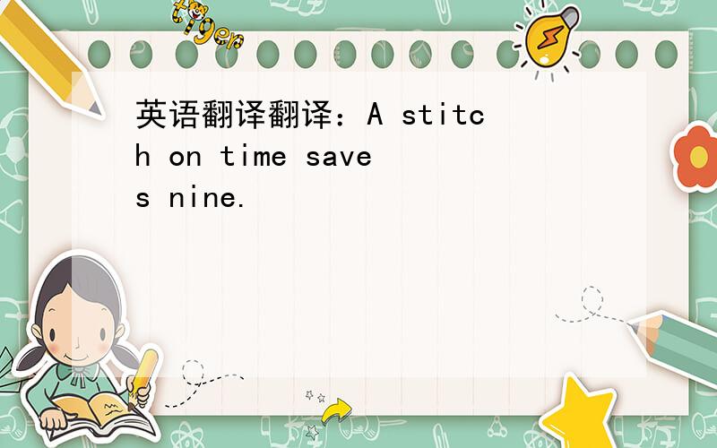 英语翻译翻译：A stitch on time saves nine.