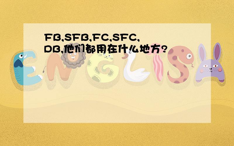 FB,SFB,FC,SFC,DB,他们都用在什么地方?