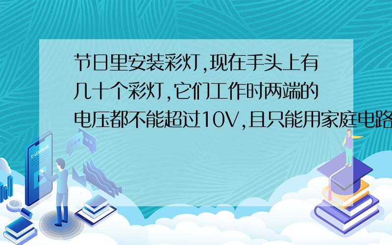 节日里安装彩灯,现在手头上有几十个彩灯,它们工作时两端的电压都不能超过10V,且只能用家庭电路供电,则可采用的方法有（ ）.A.把22个灯泡串联起来 B.把22个灯泡并联起来C.把32个灯泡串联起