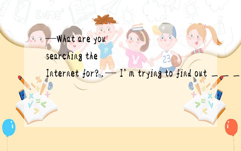 —What are you searching the Internet for?.— I’m trying to find out ________ .A.which is the way to the nearest park.B.what’s the difference between H1N1 and Bird FLU.C.what can we do for people in trouble.D.where will we meet this Saturday.