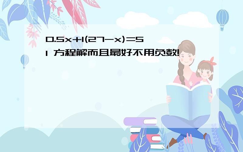 0.5x+1(27-x)=51 方程解而且最好不用负数!