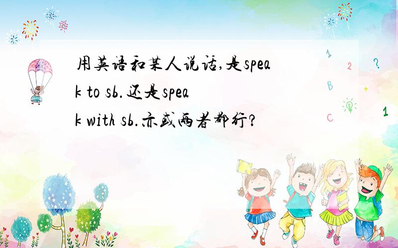 用英语和某人说话,是speak to sb.还是speak with sb.亦或两者都行?