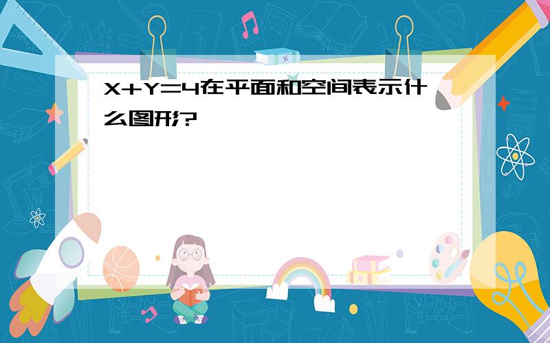 X+Y=4在平面和空间表示什么图形?