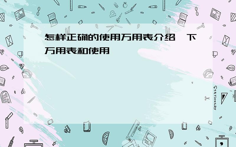 怎样正确的使用万用表介绍一下万用表和使用