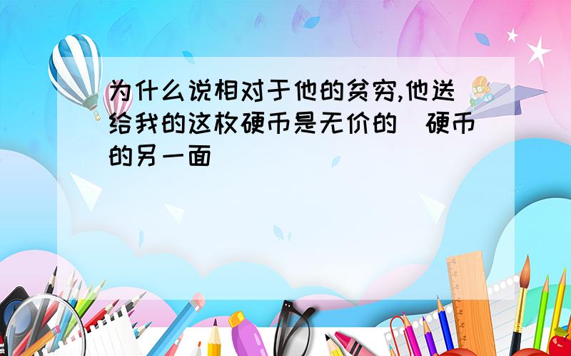 为什么说相对于他的贫穷,他送给我的这枚硬币是无价的（硬币的另一面）