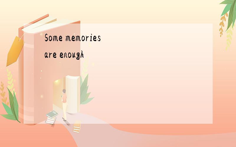 Some memories are enough