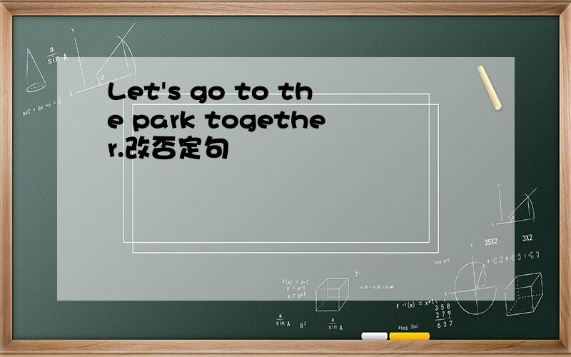 Let's go to the park together.改否定句