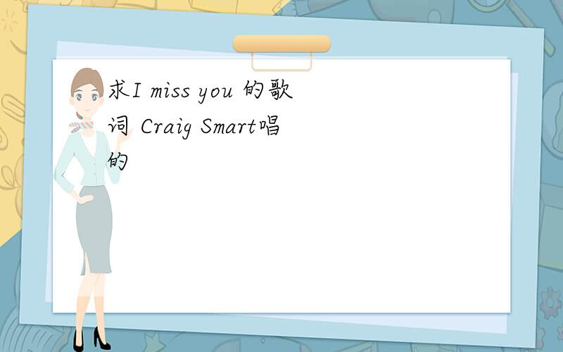 求I miss you 的歌词 Craig Smart唱的