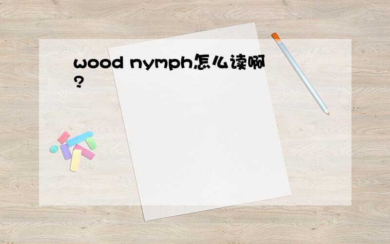 wood nymph怎么读啊?