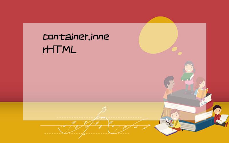 container.innerHTML()