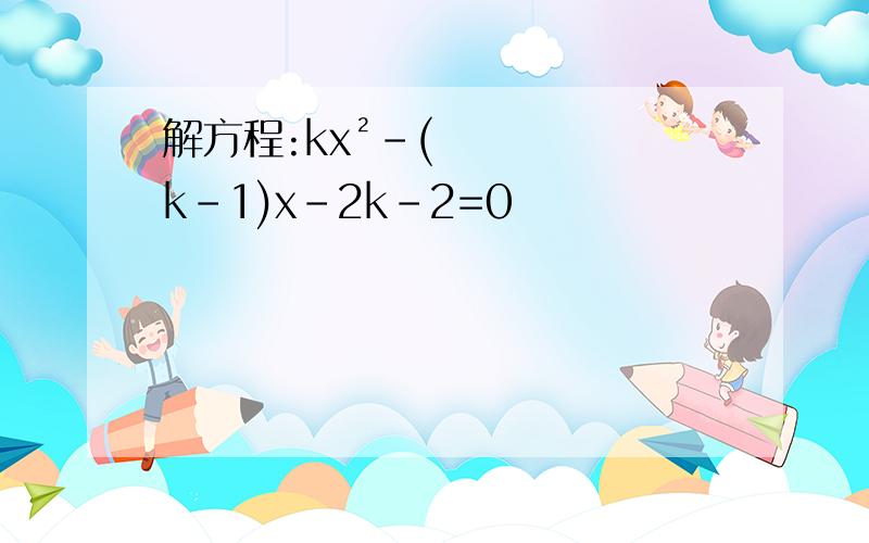 解方程:kx²-(k-1)x-2k-2=0