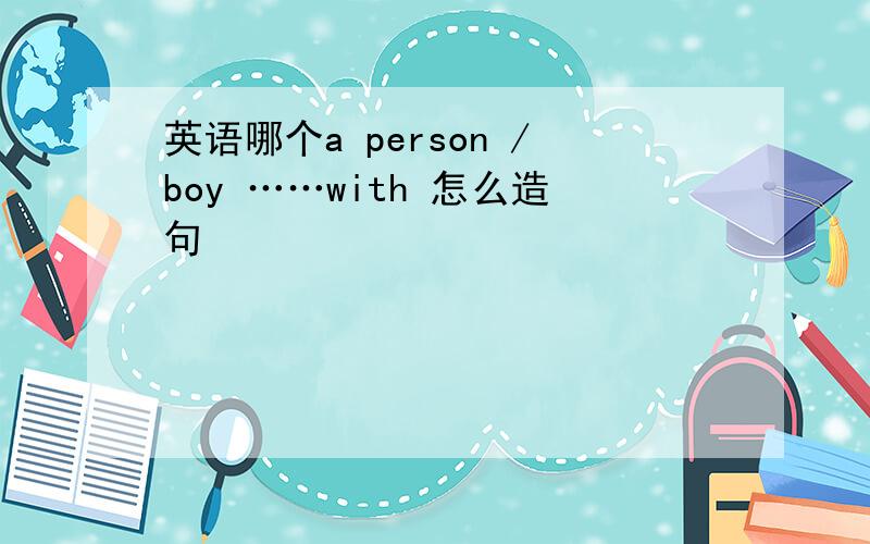 英语哪个a person /boy ……with 怎么造句