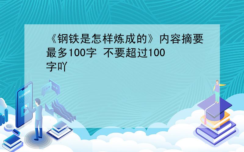 《钢铁是怎样炼成的》内容摘要最多100字 不要超过100字吖