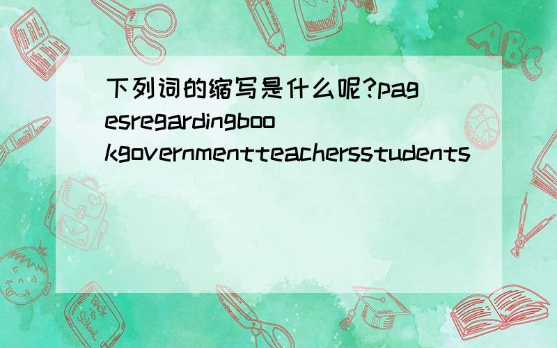 下列词的缩写是什么呢?pagesregardingbookgovernmentteachersstudents