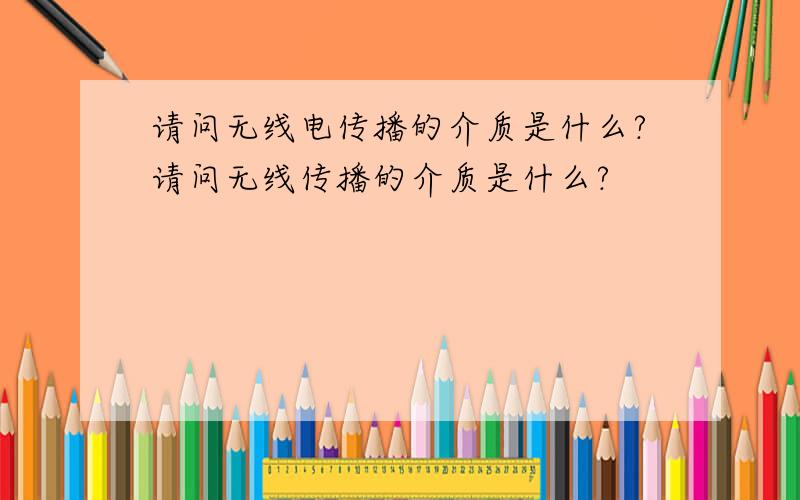 请问无线电传播的介质是什么?请问无线传播的介质是什么?