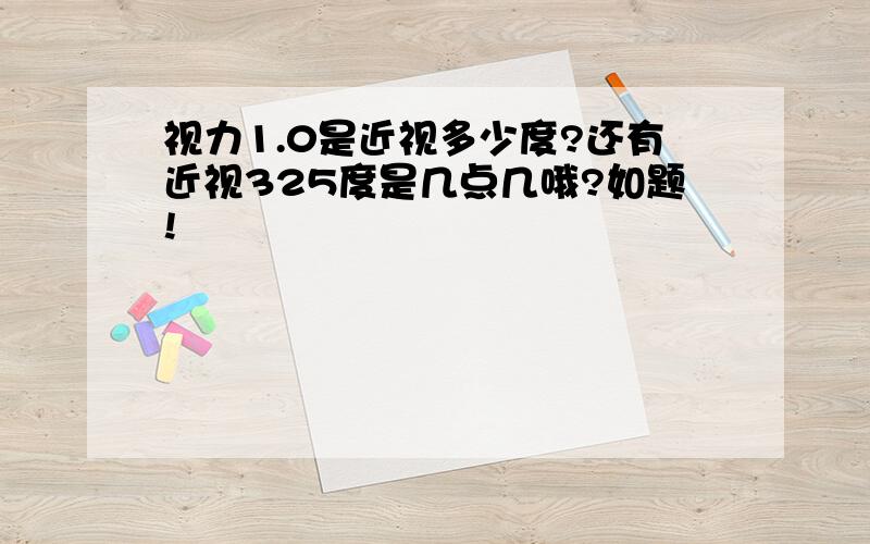 视力1.0是近视多少度?还有近视325度是几点几哦?如题!