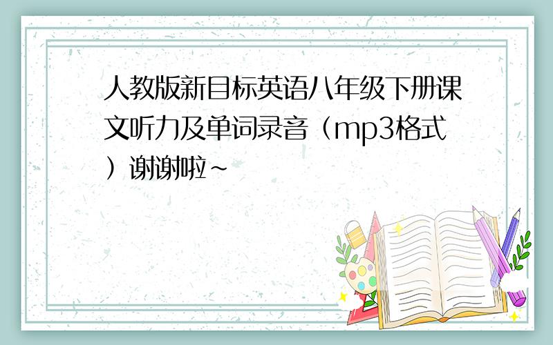 人教版新目标英语八年级下册课文听力及单词录音（mp3格式）谢谢啦~