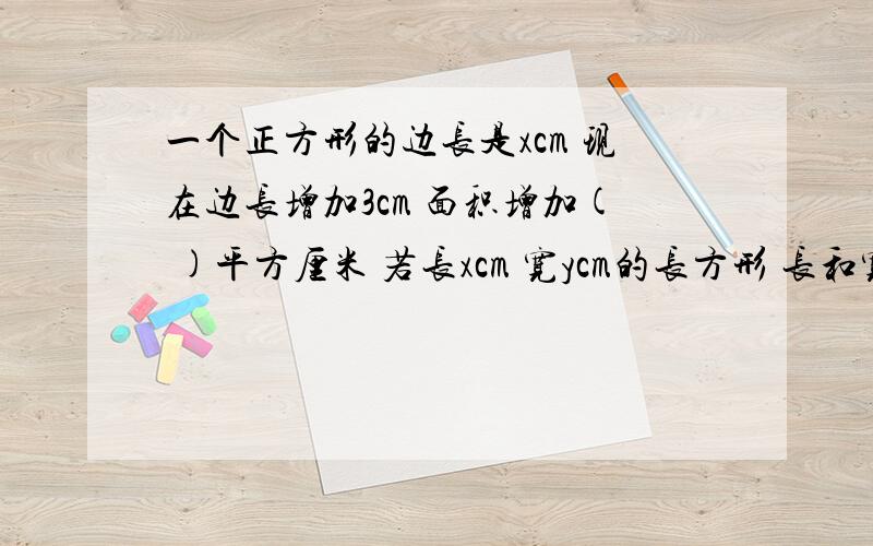 一个正方形的边长是xcm 现在边长增加3cm 面积增加( )平方厘米 若长xcm 宽ycm的长方形 长和宽减少3cm 面积减少(  )平方厘米  一个直角三角形 两条直角边长分别是6cm   8cm 斜边xcm  它斜边的高是(