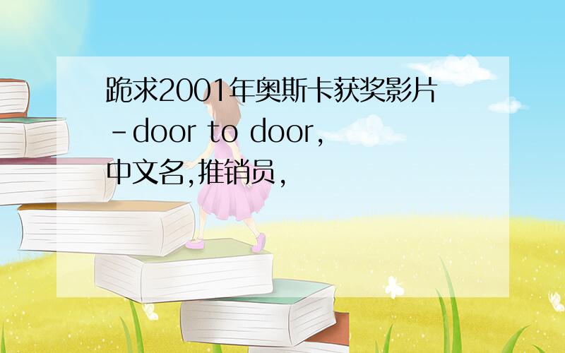 跪求2001年奥斯卡获奖影片-door to door,中文名,推销员,