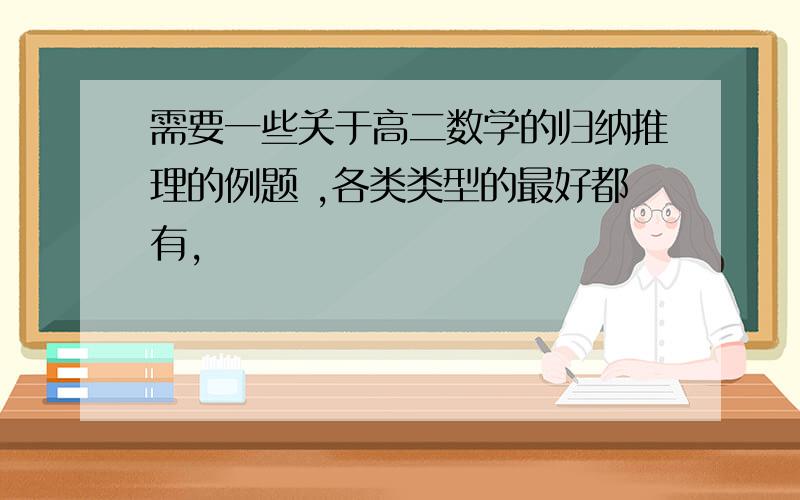 需要一些关于高二数学的归纳推理的例题 ,各类类型的最好都有,