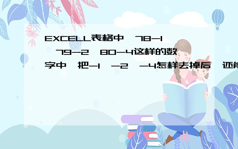 EXCELL表格中,78-1、79-2、80-4这样的数字中,把-1、-2、-4怎样去掉后,还能保持前面的78、79、80排序?