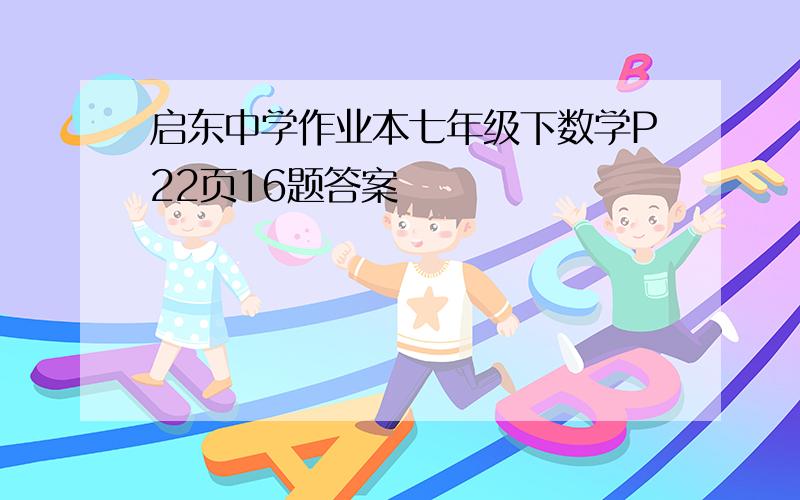 启东中学作业本七年级下数学P22页16题答案