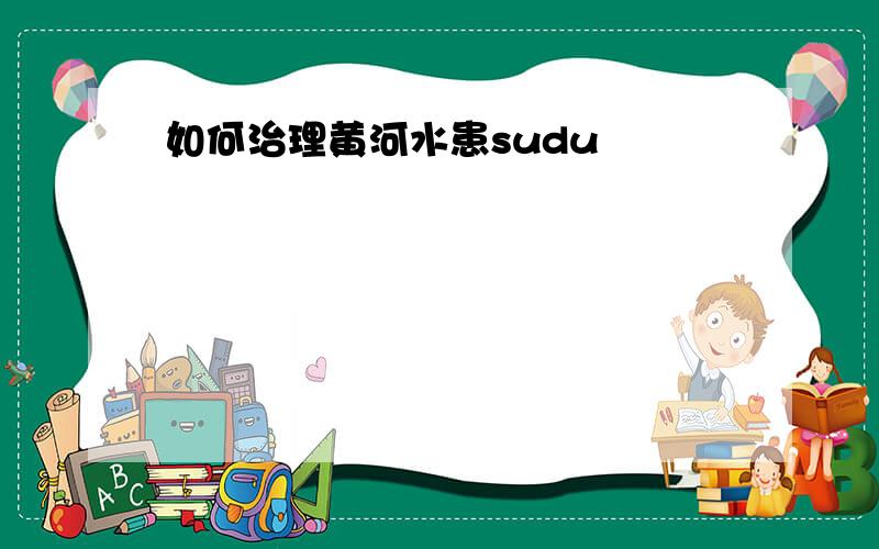 如何治理黄河水患sudu