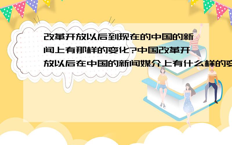 改革开放以后到现在的中国的新闻上有那样的变化?中国改革开放以后在中国的新闻媒介上有什么样的变化大约500字就行了